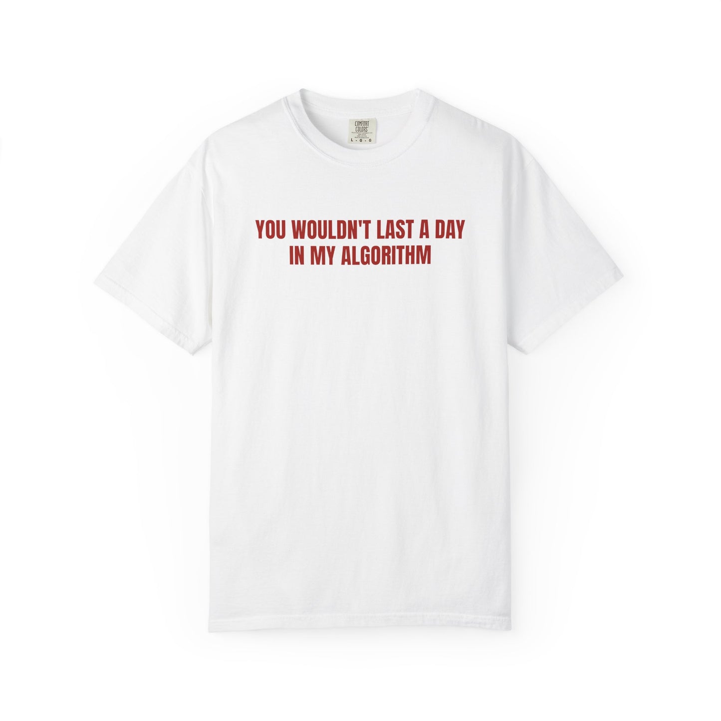 YOU WOULDN'T LAST A DAY IN MY ALGORITHM
